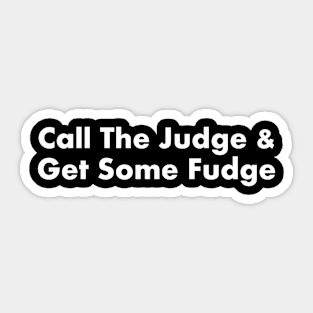 Call The Judge And Get Some Fudge Sticker